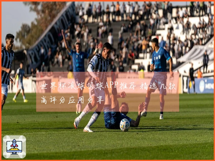 世界杯滚球买球APP推荐 精选几款高评分应用分享