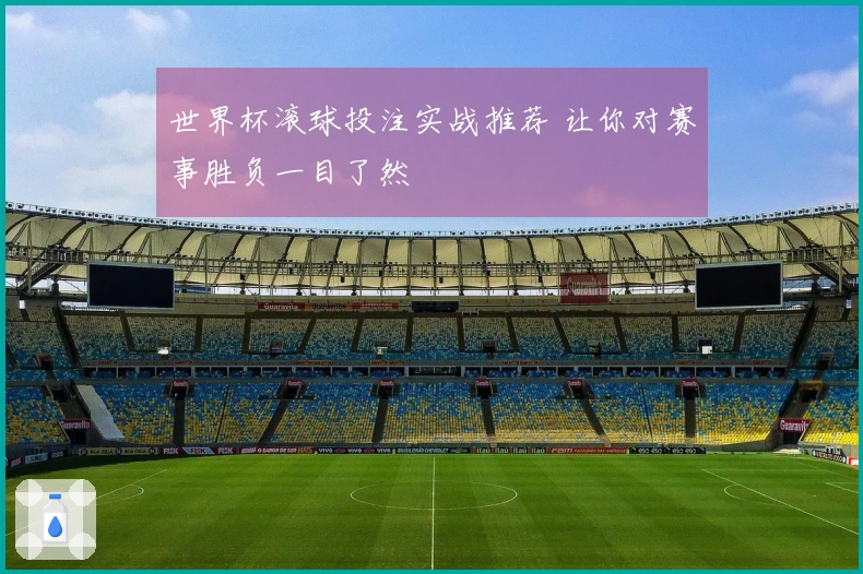 世界杯滚球投注实战推荐 让你对赛事胜负一目了然