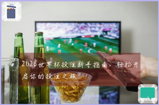 2026世界杯投注新手指南，轻松开启你的投注之旅