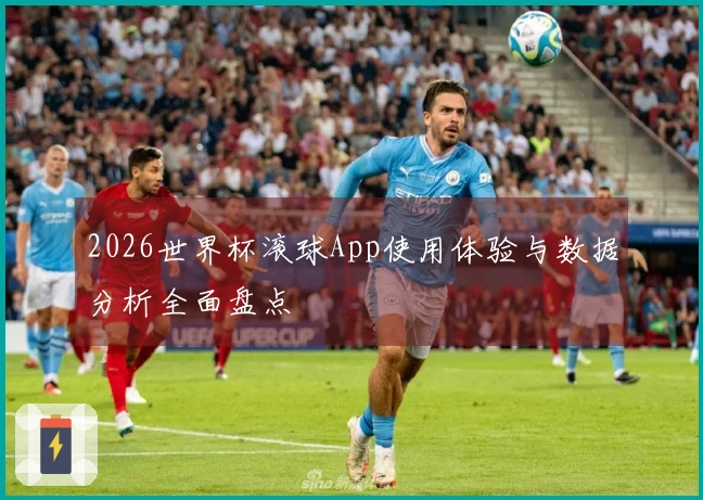 2026世界杯滚球App使用体验与数据分析全面盘点