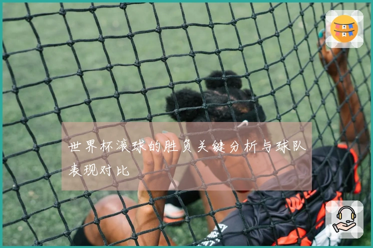 世界杯滚球的胜负关键分析与球队表现对比